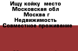 Ищу койку -место - Московская обл., Москва г. Недвижимость » Совместное проживание   . Московская обл.